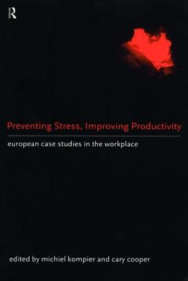 Preventing Stress, Improving Productivity: European Case-Studies in the Workplace - Cooper, Cary (Editor), and Kompier, Michiel (Editor)