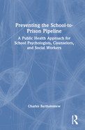 Preventing the School-To-Prison Pipeline: A Public Health Approach for School Psychologists, Counselors, and Social Workers