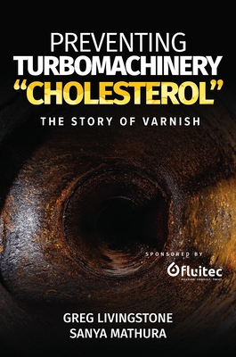 Preventing Turbomachinery "Cholesterol": The Story of Varnish - Livingstone, Greg, and Mathura, Sanya