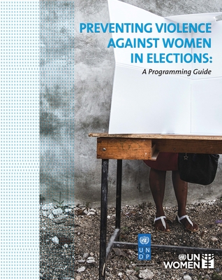 Preventing Violence Against Women in Elections: A Programming Guide - United Nations Publications (Editor)