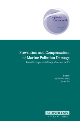 Prevention and Compensation of Marine Pollution Damage: Recent Developments in Europe, China and the Us - Faure, Michael G (Editor), and Hu, James (Editor)