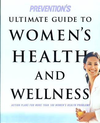 Prevention's Ultimate Guide to Women's Health and Wellness: Action Plans for More Than 100 Women's Health Problems - Crow, Elizabeth, and Prevention Health Books for Women (Editor), and Blumenthal, Susan J