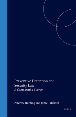 Preventive Detention and Security Law: A Comparative Survey - Harding, Andrew (Editor), and Hatchard, John (Editor)