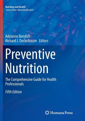 Preventive Nutrition: The Comprehensive Guide for Health Professionals - Bendich, Adrianne, Ph.D. (Editor), and Deckelbaum, Richard J, M.D. (Editor)