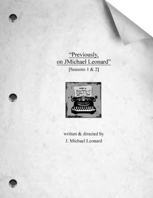 "Previously, on JMichael Leonard": [Seasons 1 & 2] - Leonard, J Michael