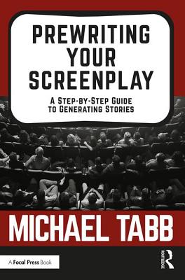 Prewriting Your Screenplay: A Step-by-Step Guide to Generating Stories - Tabb, Michael