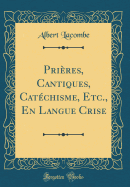 Pri?res, Cantiques, Cat?chisme, Etc., En Langue Crise (Classic Reprint)