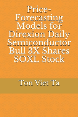 Price-Forecasting Models for Direxion Daily Semiconductor Bull 3X Shares SOXL Stock - Ta, Ton Viet