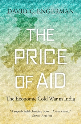 Price of Aid: The Economic Cold War in India - Engerman, David C