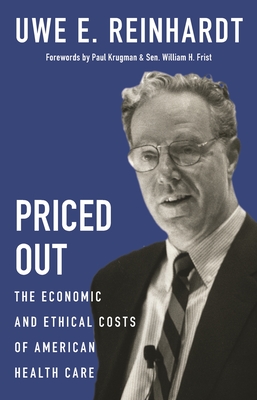 Priced Out: The Economic and Ethical Costs of American Health Care - Reinhardt, Uwe E, and Krugman, Paul (Foreword by), and Frist, Sen William H (Foreword by)