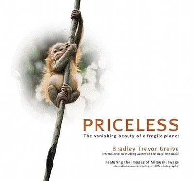 Priceless: The Vanishing Beauty of a Fragile Planet - Greive, Bradley Trevor, and Iwago, Mitsuaki
