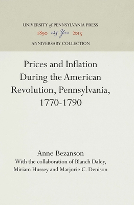 Prices and Inflation During the American Revolution, Pennsylvania, 1770-1790 - Bezanson, Anne, and Daley, Blanch (Contributions by), and Hussey, Miriam (Contributions by)