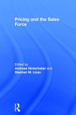 Pricing and the Sales Force - Hinterhuber, Andreas (Editor), and Liozu, Stephan (Editor)