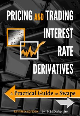 Pricing and Trading Interest Rate Derivatives: A Practical Guide to Swaps - Darbyshire, J. H. M.