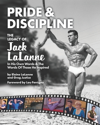 Pride & Discipline: The Legacy of Jack LaLanne - Justice, Greg, and Ferrigno, Lou (Foreword by), and Lalanne, Elaine