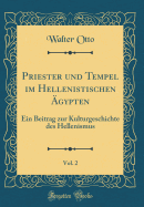 Priester Und Tempel Im Hellenistischen gypten, Vol. 2: Ein Beitrag Zur Kulturgeschichte Des Hellenismus (Classic Reprint)