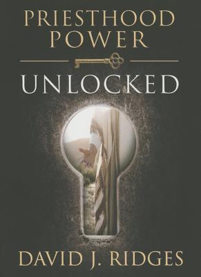 Priesthood Power Unlocked - Ridges, David J