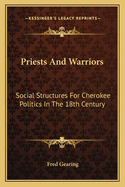 Priests and Warriors: Social Structures for Cherokee Politics in the 18th Century