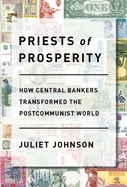Priests of Prosperity: How Central Bankers Transformed the Postcommunist World