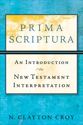 Prima Scriptura: An Introduction to New Testament Interpretation - Croy, N Clayton