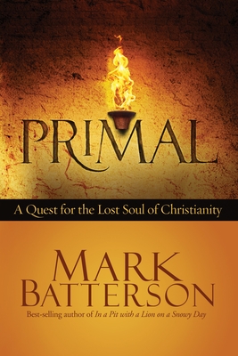 Primal: A Quest for the Lost Soul of Christianity - Batterson, Mark