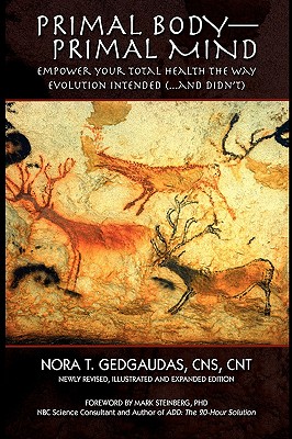 Primal Body-Primal Mind: Empower Your Total Health the Way Evolution Intended (...and Didn't) - Gedgaudas, Nora T, CNS