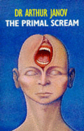 Primal Scream: Primal Therapy - the Cure for Neurosis - Janov, Arthur