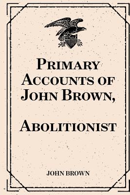 Primary Accounts of John Brown, Abolitionist - Brown, John