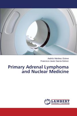 Primary Adrenal Lymphoma and Nuclear Medicine - Martnez Esteve Andrs, and Garca Gmez Francisco Javier