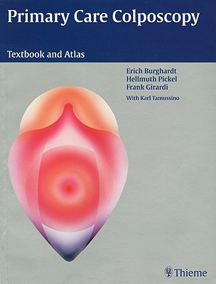 Primary Care Colposcopy: Textbook and Atlas - Burghardt, Erich, and Pickel, Hellmuth, and Girardi, Frank