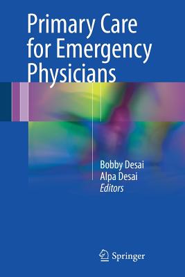 Primary Care for Emergency Physicians - Desai, Bobby (Editor), and Desai, Alpa (Editor)