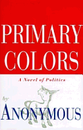 Primary Colors: A Novel of Politics - Klein, Joe, and Anonymous, and Jennings, James, Professor