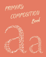 Primary Composition Book: Learn To Write Notebook/Journal - Grades K-2 School Exercise Book Dotted Midline and Thick Baseline 100 Story Pages 7.5 in x 9.25 in