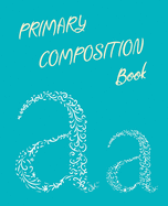 Primary Composition Book: Learn To Write Notebook/Journal - Grades K-2 School Exercise Book Dotted Midline and Thick Baseline 100 Story Pages 7.5 in x 9.25 in
