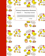 Primary Composition Notebook Grades K-2 Story Paper Journal 8" x 10" 120 Pages: Learn to Write and Draw with Writing and Drawing Space for Kids. Baby Chick Hatching Cover