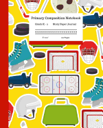 Primary Composition Notebook Grades K-2 Story Paper Journal 8 x 10 120 Pages: Learn to Write and Draw with Writing and Drawing Space for Kids. Ice Hockey Skates and Pucks Design.
