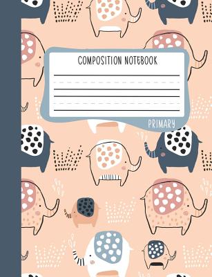 Primary Composition Notebook: Kindergarten 1st & 2nd Grade Primary Journal for Boys & Girls: Cute Elephants (Draw & Write Grades K-2) 0601 - June & Lucy Kids