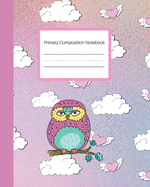 Primary Composition Notebook: Story Paper Journal Draw And Write - Picture Space And Dashed Midline - 120 Story Pages - Floral Owl