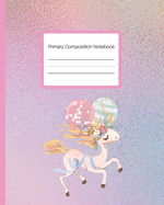 Primary Composition Notebook: Story Paper Journal Draw And Write - Picture Space And Dashed Midline - 120 Story Pages - Happy Unicorn