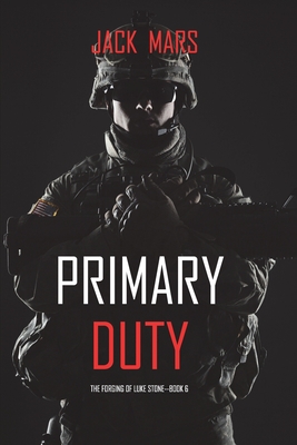 Primary Duty: The Forging of Luke Stone-Book #6 (an Action Thriller) - Mars, Jack