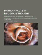 Primary Facts in Religious Thought Seven Essays Dealing in a Simple and Practical