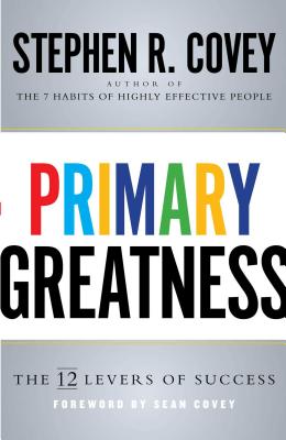 Primary Greatness: The 12 Levers of Success - Covey, Stephen R, Dr.