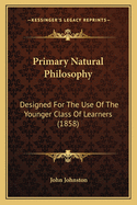 Primary Natural Philosophy: Designed for the Use of the Younger Class of Learners (1858)