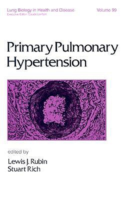 Primary Pulmonary Hypertension - Rubin, Lewis J (Editor), and Rich, Stuart (Editor)