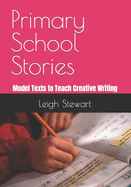 Primary School Stories: Model Texts To Teach Creative Writing