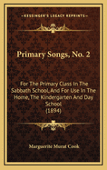 Primary Songs, No. 2: For the Primary Class in the Sabbath School, and for Use in the Home, the Kindergarten and Day School (1894)