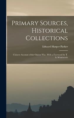 Primary Sources, Historical Collections: Chinese Account of the Opium War, With a Foreword by T. S. Wentworth - Parker, Edward Harper