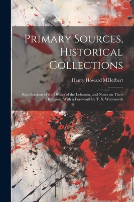 Primary Sources, Historical Collections: Recollections of the Druses of the Lebanon, and Notes on Their Religion, With a Foreword by T. S. Wentworth - Howard M Herbert, Henry