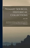 Primary Sources, Historical Collections: The Ottomans in Europe; Or, Turkey in the Present Crisis, with the Secret Societies' Maps, with a Foreword by T. S. Wentworth