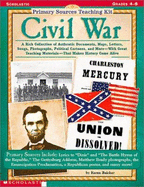 Primary Sources Teaching Kit: Civil War - Do Not Use, Refreshed to 0-545-25793-X: A Rich Collection of Authentic Documents, Maps, Letters, Songs, Photographs, Political Cartoons, and More--With Great Teaching Materials--That Makes History Come Alive